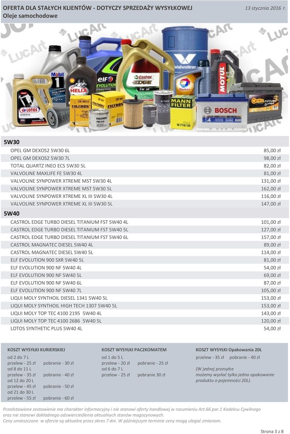 TITANIUM FST 5W40 6L CASTROL MAGNATEC DIESEL 5W40 4L CASTROL MAGNATEC DIESEL 5W40 5L ELF EVOLUTION 900 SXR 5W40 5L ELF EVOLUTION 900 NF 5W40 4L ELF EVOLUTION 900 NF 5W40 5L ELF EVOLUTION 900 NF 5W40