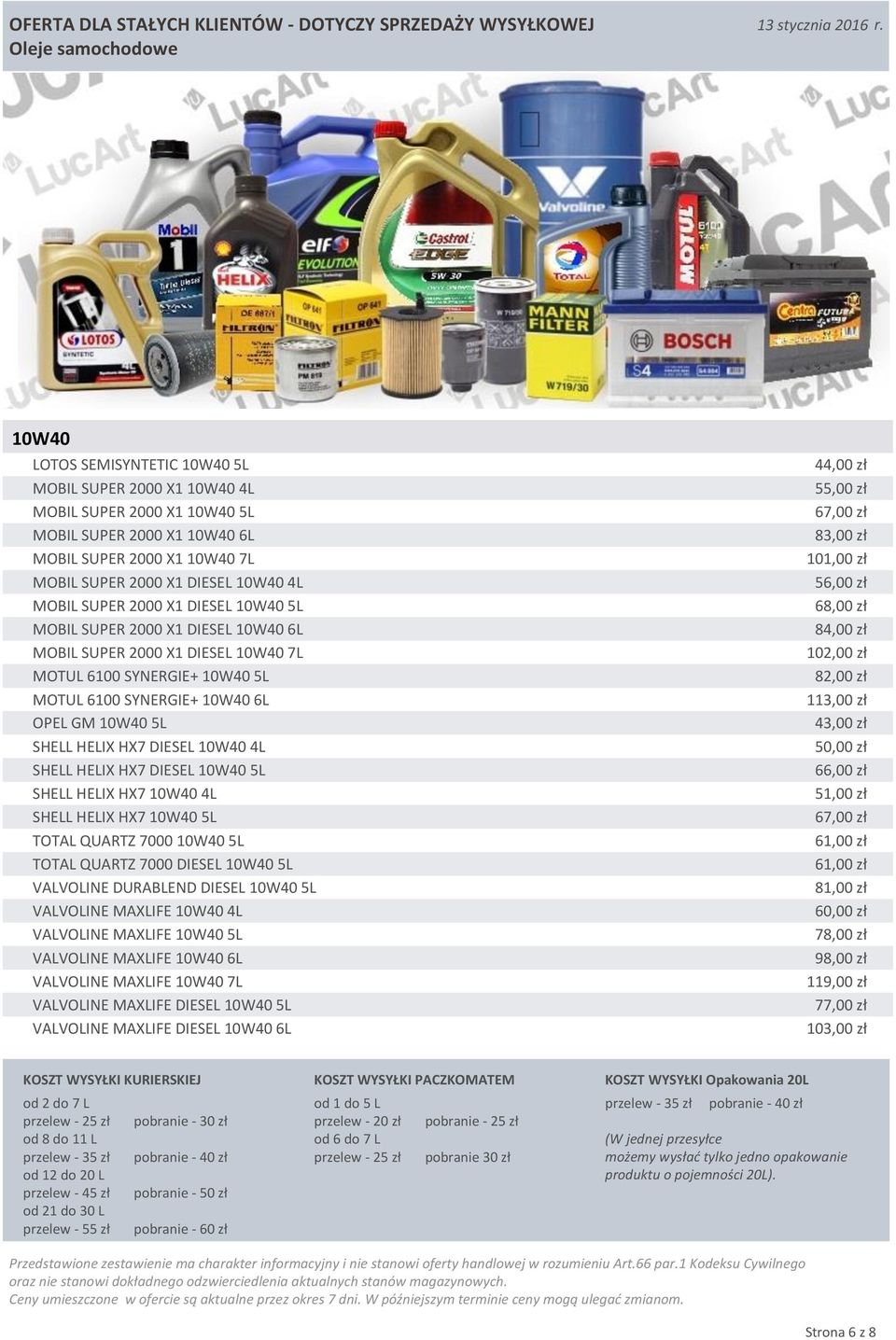 10W40 4L SHELL HELIX HX7 DIESEL 10W40 5L SHELL HELIX HX7 10W40 4L SHELL HELIX HX7 10W40 5L TOTAL QUARTZ 7000 10W40 5L TOTAL QUARTZ 7000 DIESEL 10W40 5L VALVOLINE DURABLEND DIESEL 10W40 5L VALVOLINE