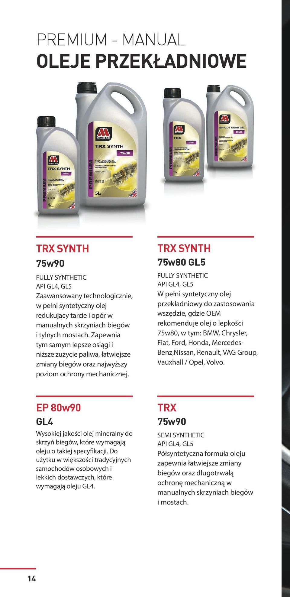 TRX SYNTH 75w80 GL5 API GL4, GL5 W pełni syntetyczny olej przekładniowy do zastosowania wszędzie, gdzie OEM rekomenduje olej o lepkości 75w80, w tym: BMW, Chrysler, Fiat, Ford, Honda, Mercedes-