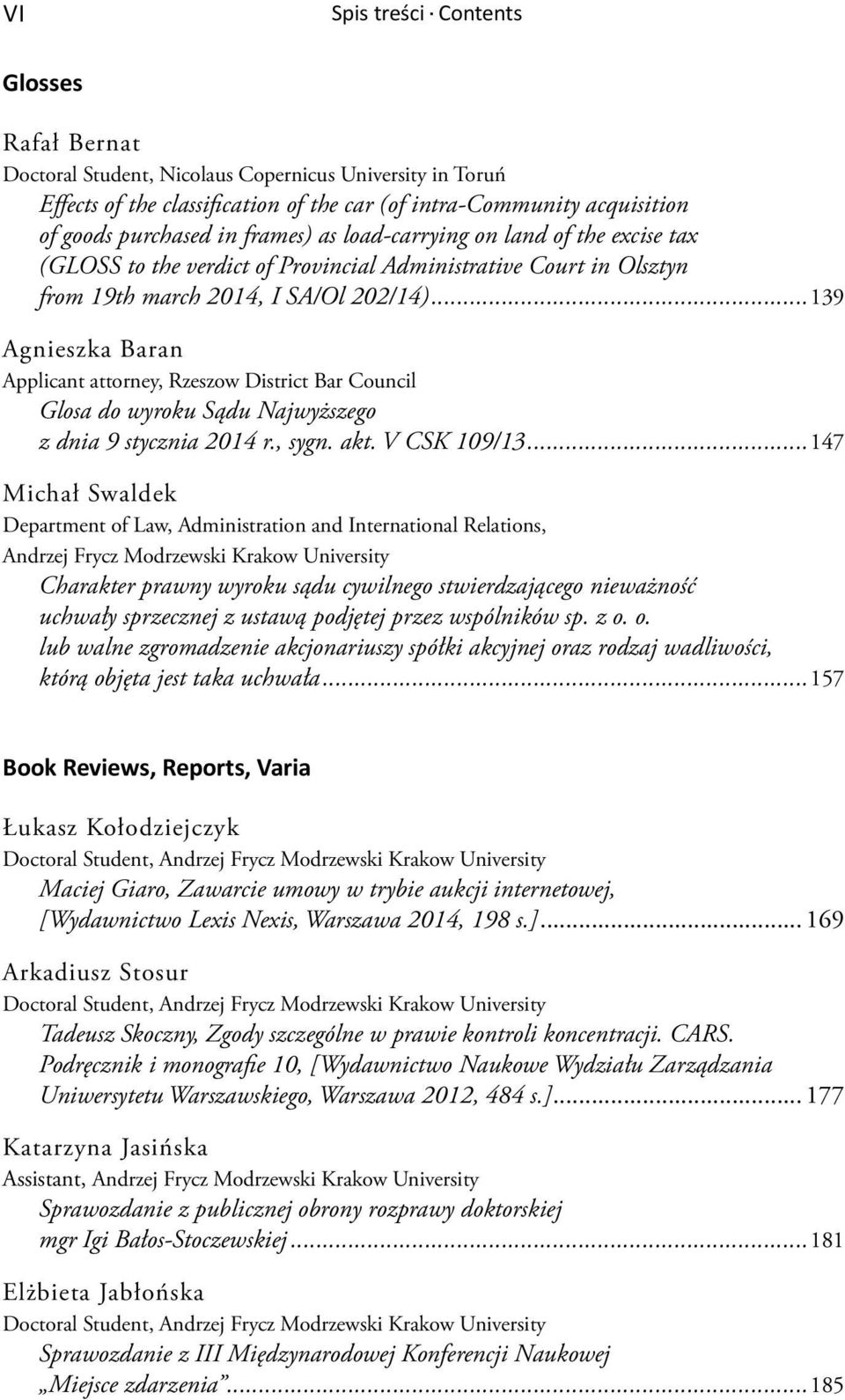 ..139 Agnieszka Baran Applicant attorney, Rzeszow District Bar Council Glosa do wyroku Sądu Najwyższego z dnia 9 stycznia 2014 r., sygn. akt. V CSK 109/13.