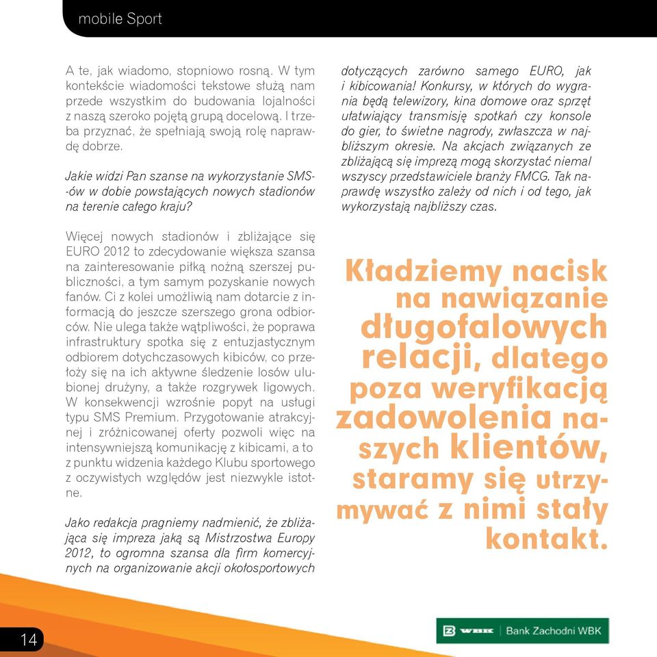 Więcej nowych stadionów i zbliżające się EURO 2012 to zdecydowanie większa szansa na zainteresowanie piłką nożną szerszej publiczności, a tym samym pozyskanie nowych fanów.