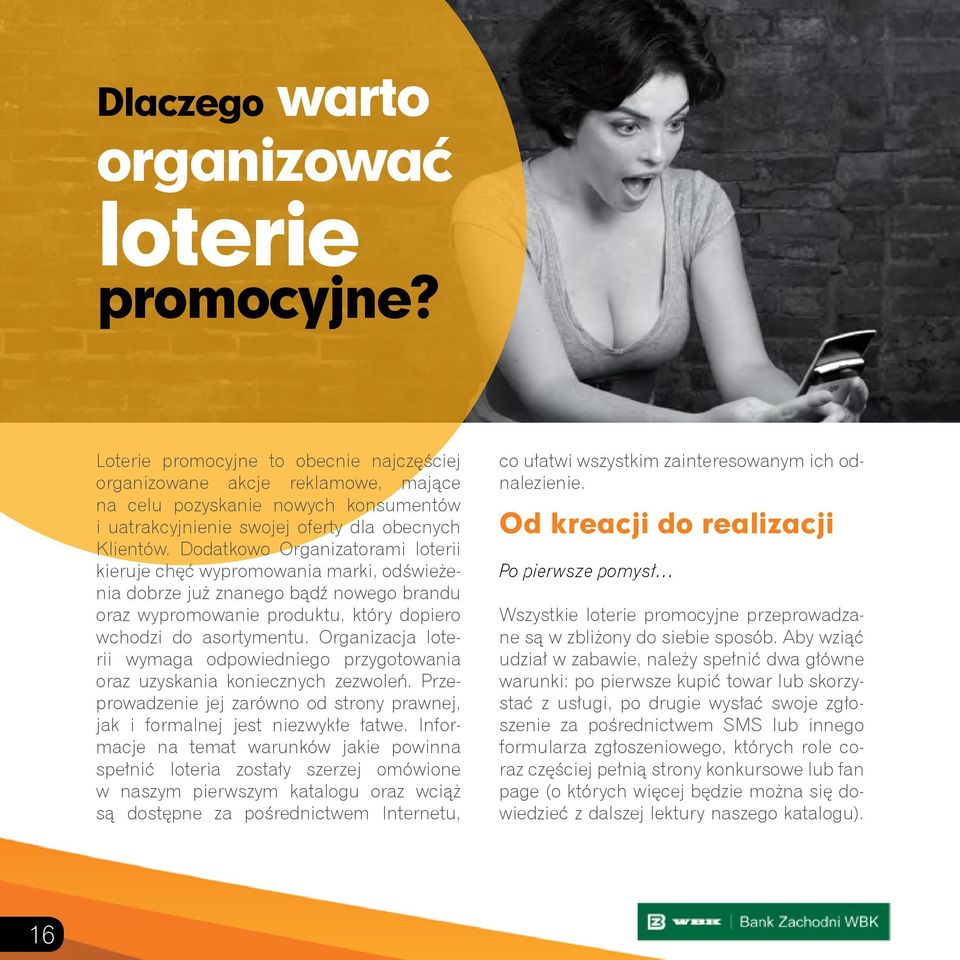 Dodatkowo Organizatorami loterii kieruje chęć wypromowania marki, odświeżenia dobrze już znanego bądź nowego brandu oraz wypromowanie produktu, który dopiero wchodzi do asortymentu.