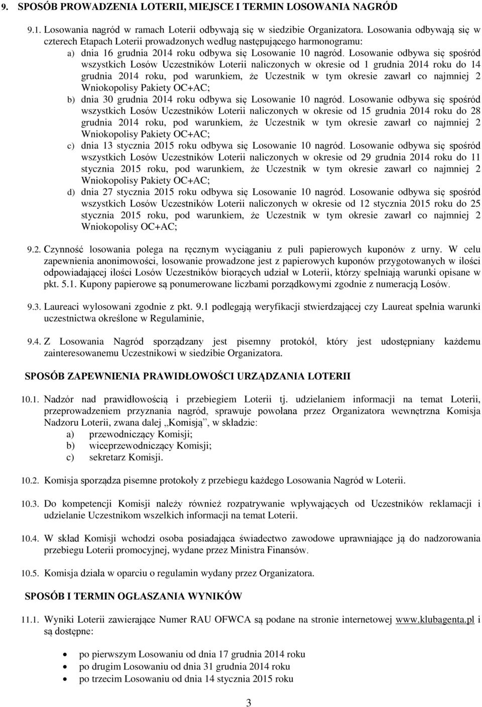 Losowanie odbywa się spośród wszystkich Losów Uczestników Loterii naliczonych w okresie od 1 grudnia 2014 roku do 14 grudnia 2014 roku, pod warunkiem, że Uczestnik w tym okresie zawarł co najmniej 2