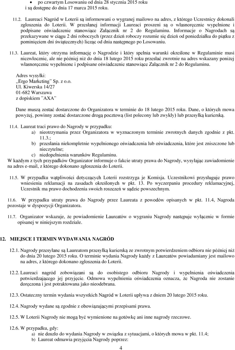 Informacje o Nagrodach są przekazywane w ciągu 2 dni roboczych (przez dzień roboczy rozumie się dzień od poniedziałku do piątku z pominięciem dni świątecznych) licząc od dnia następnego po Losowaniu.