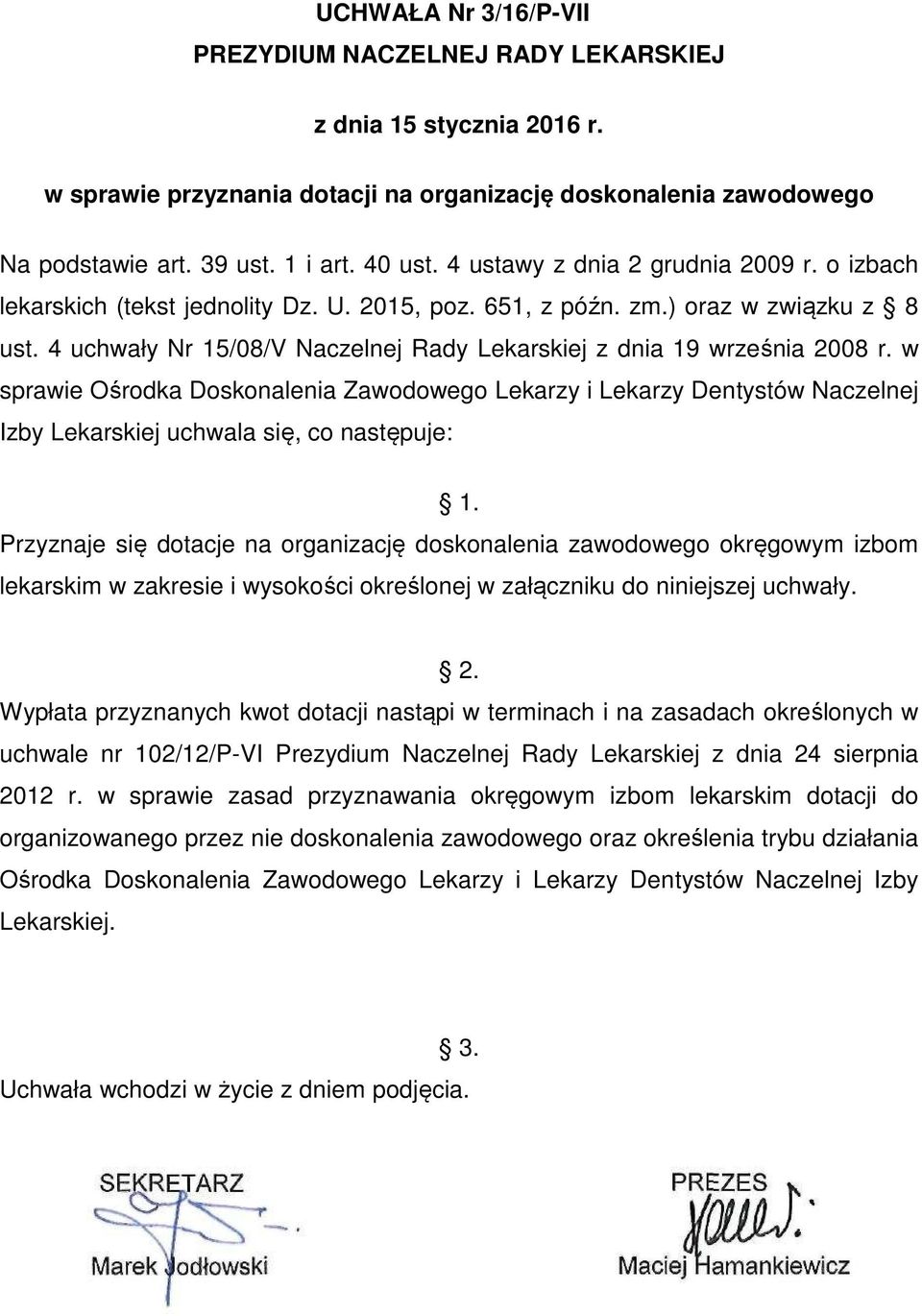 4 uchwały Nr 15/08/V Naczelnej Rady Lekarskiej z dnia 19 września 2008 r. w sprawie Ośrodka Doskonalenia Zawodowego Lekarzy i Lekarzy Dentystów Naczelnej Izby Lekarskiej uchwala się, co następuje: 1.