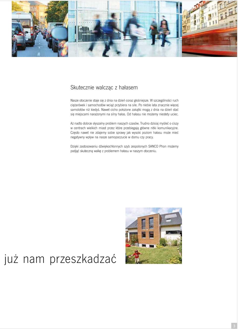 Aż nadto dobrze słyszalny problem naszych czasów. Trudno dzisiaj myśleć o ciszy w centrach wielkich miast przez które przebiegają główne nitki komunikacyjne.