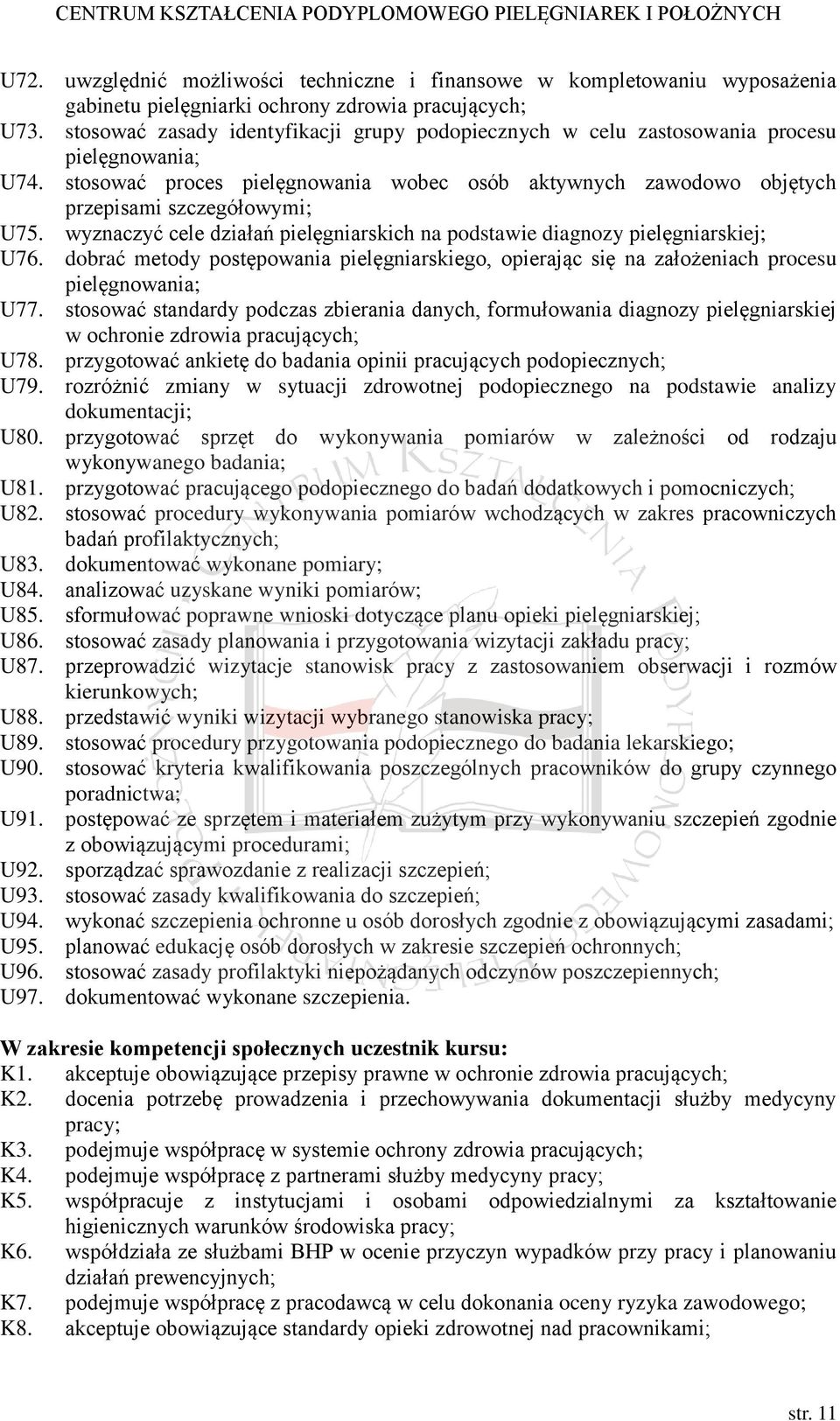 wyznaczyć cele działań pielęgniarskich na podstawie diagnozy pielęgniarskiej; U76. dobrać metody postępowania pielęgniarskiego, opierając się na założeniach procesu pielęgnowania; U77.