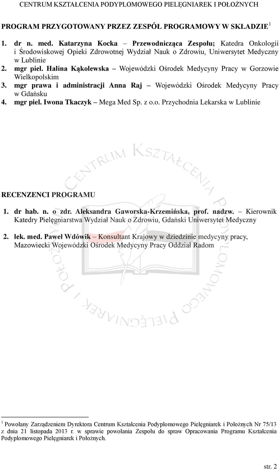 Halina Kąkolewska Wojewódzki Ośrodek Medycyny Pracy w Gorzowie Wielkopolskim 3. mgr prawa i administracji Anna Raj Wojewódzki Ośrodek Medycyny Pracy w Gdańsku 4. mgr piel. Iwona Tkaczyk Mega Med Sp.