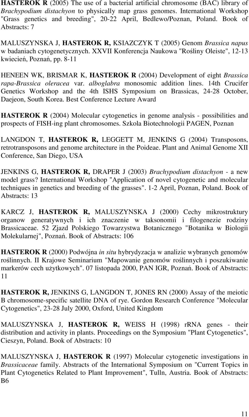 Book of Abstracts: 7 MALUSZYNSKA J, HASTEROK R, KSIAZCZYK T (2005) Genom Brassica napus w badaniach cytogenetycznych. XXVII Konferencja Naukowa "Rośliny Oleiste", 12-13 kwiecień, Poznań, pp.