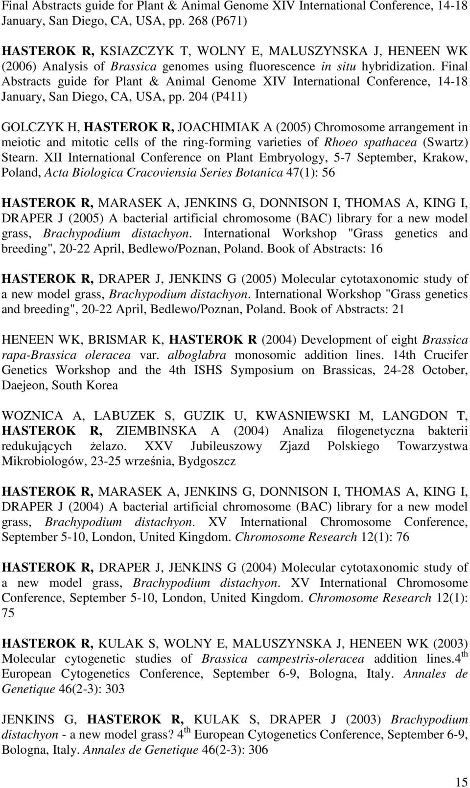 204 (P411) GOLCZYK H, HASTEROK R, JOACHIMIAK A (2005) Chromosome arrangement in meiotic and mitotic cells of the ring-forming varieties of Rhoeo spathacea (Swartz) Stearn.