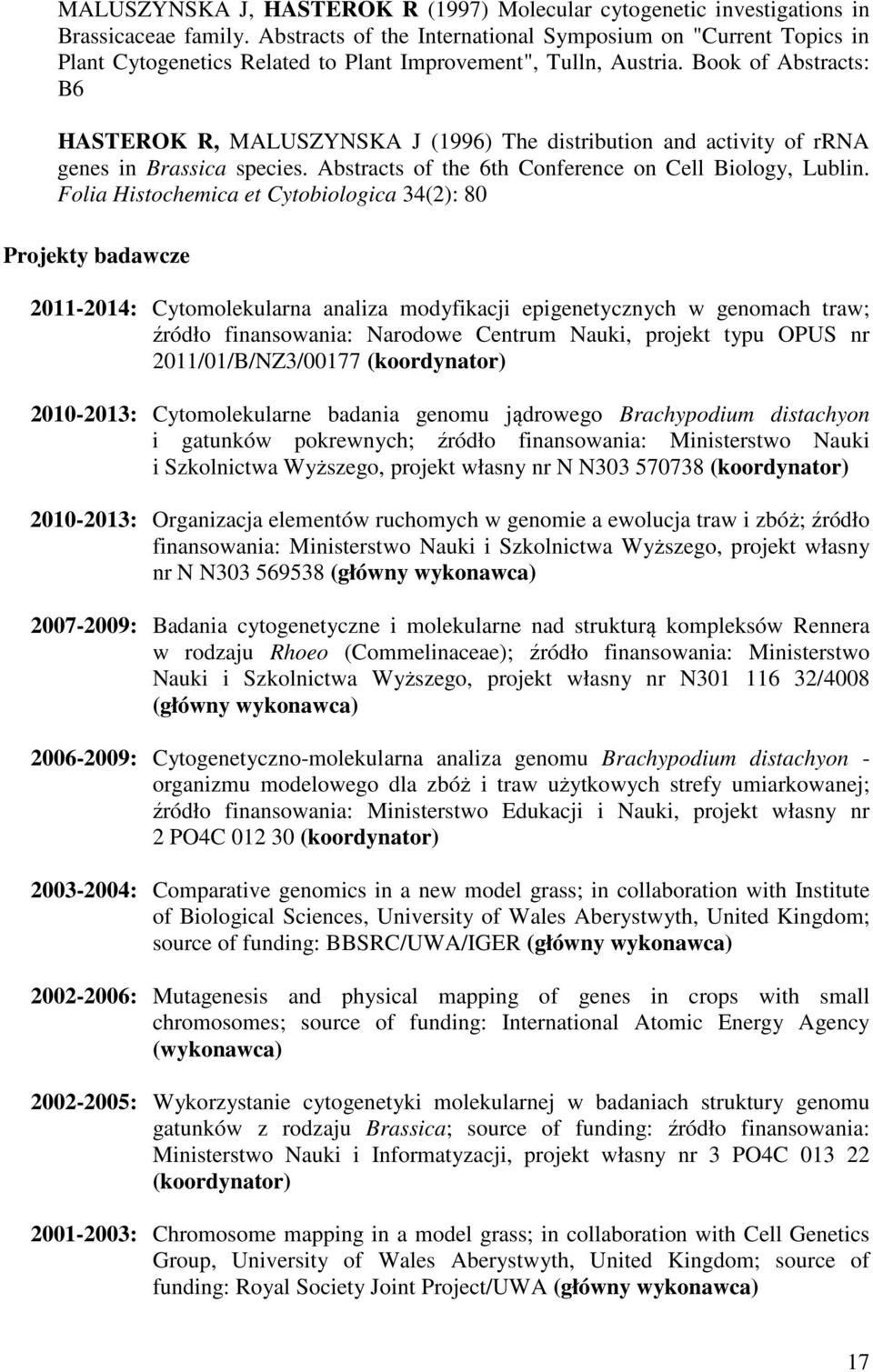 Book of Abstracts: B6 HASTEROK R, MALUSZYNSKA J (1996) The distribution and activity of rrna genes in Brassica species. Abstracts of the 6th Conference on Cell Biology, Lublin.