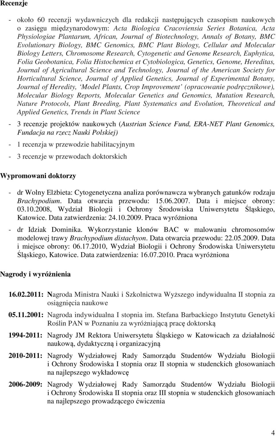 Euphytica, Folia Geobotanica, Folia Histochemica et Cytobiologica, Genetics, Genome, Hereditas, Journal of Agricultural Science and Technology, Journal of the American Society for Horticultural