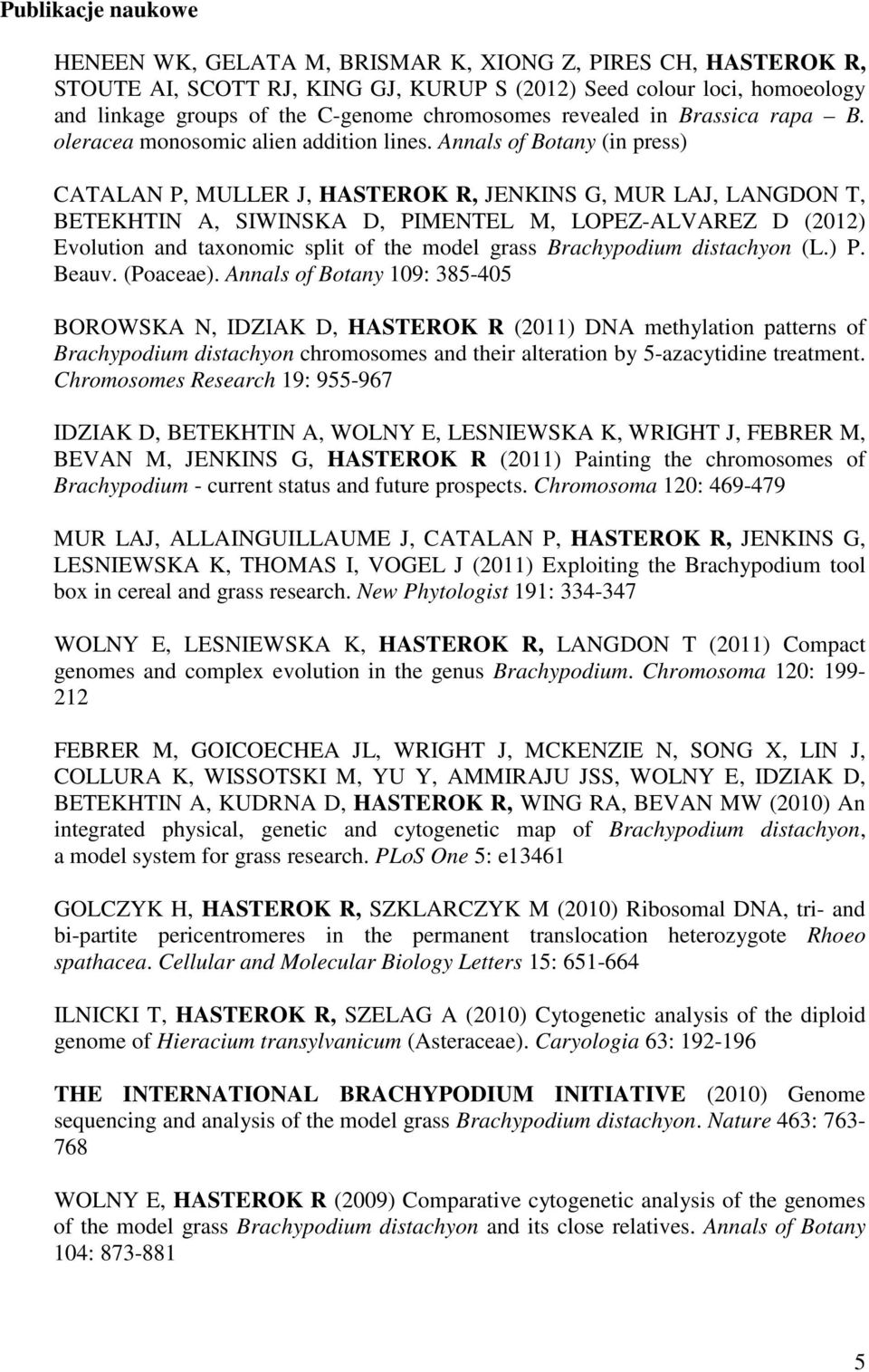 Annals of Botany (in press) CATALAN P, MULLER J, HASTEROK R, JENKINS G, MUR LAJ, LANGDON T, BETEKHTIN A, SIWINSKA D, PIMENTEL M, LOPEZ-ALVAREZ D (2012) Evolution and taxonomic split of the model