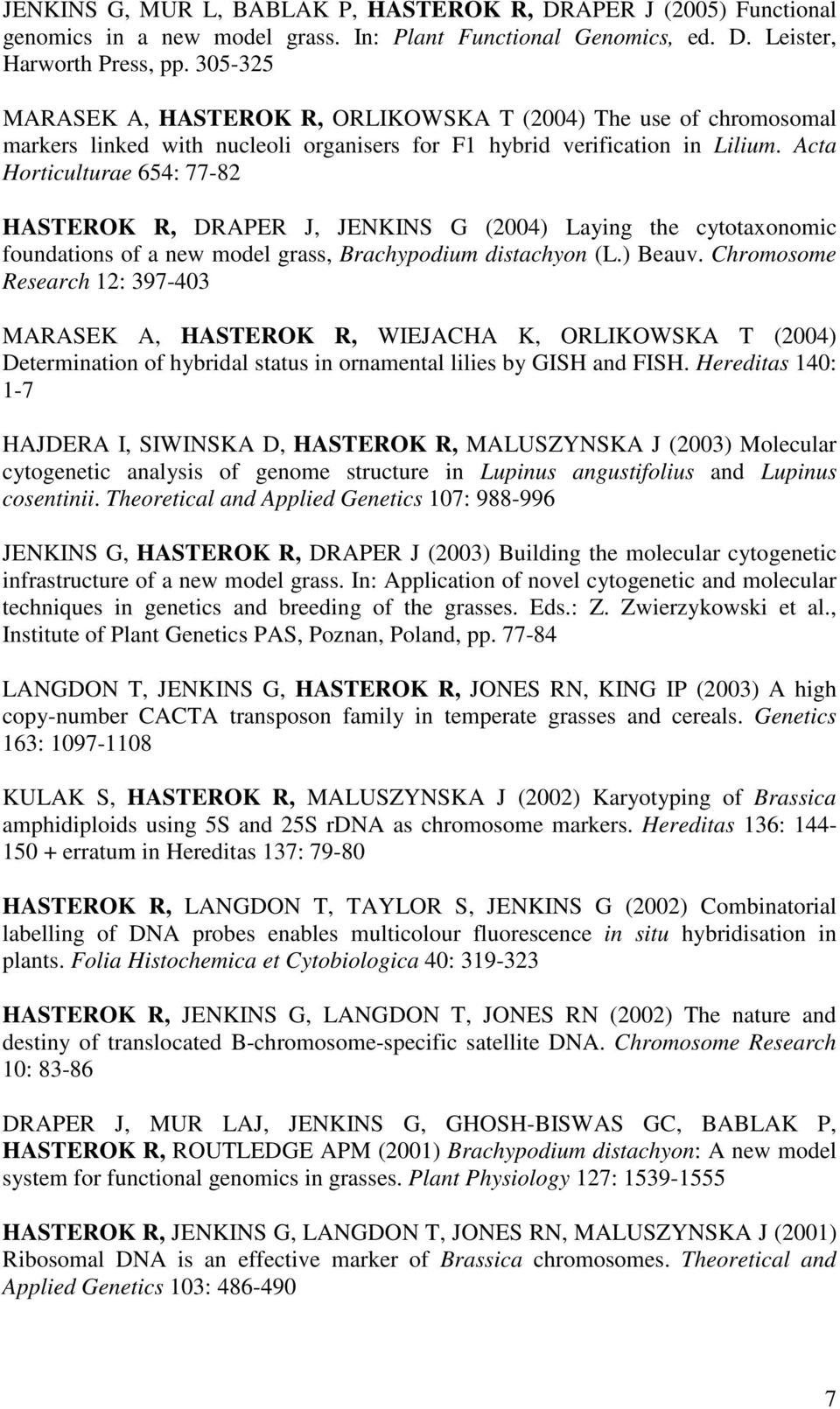 Acta Horticulturae 654: 77-82 HASTEROK R, DRAPER J, JENKINS G (2004) Laying the cytotaxonomic foundations of a new model grass, Brachypodium distachyon (L.) Beauv.