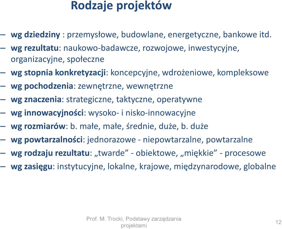 pochodzenia: zewnętrzne, wewnętrzne wg znaczenia: strategiczne, taktyczne, operatywne wg innowacyjności: wysoko- i nisko-innowacyjne wg rozmiarów: b.