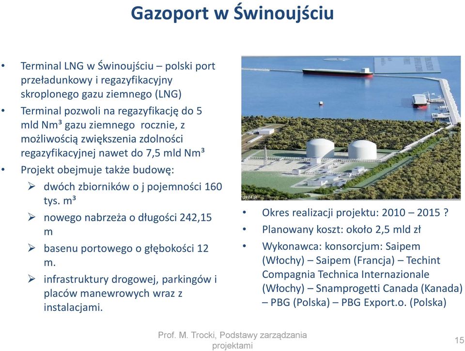 m³ nowego nabrzeża o długości 242,15 m basenu portowego o głębokości 12 m. infrastruktury drogowej, parkingów i placów manewrowych wraz z instalacjami. Okres realizacji : 2010 2015?