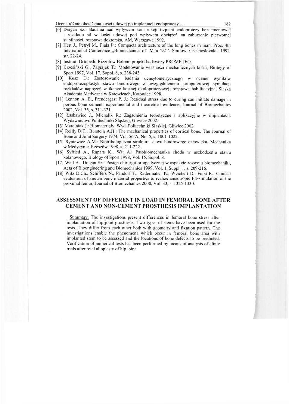 [7] Hert J., Petryl M., Fiala P.: Compacta architecture of the long bones in man, Proc. 4th International Conference Biomechanics of Man '92". Smilow. Czechoslovakia 1992. str. 22-24.