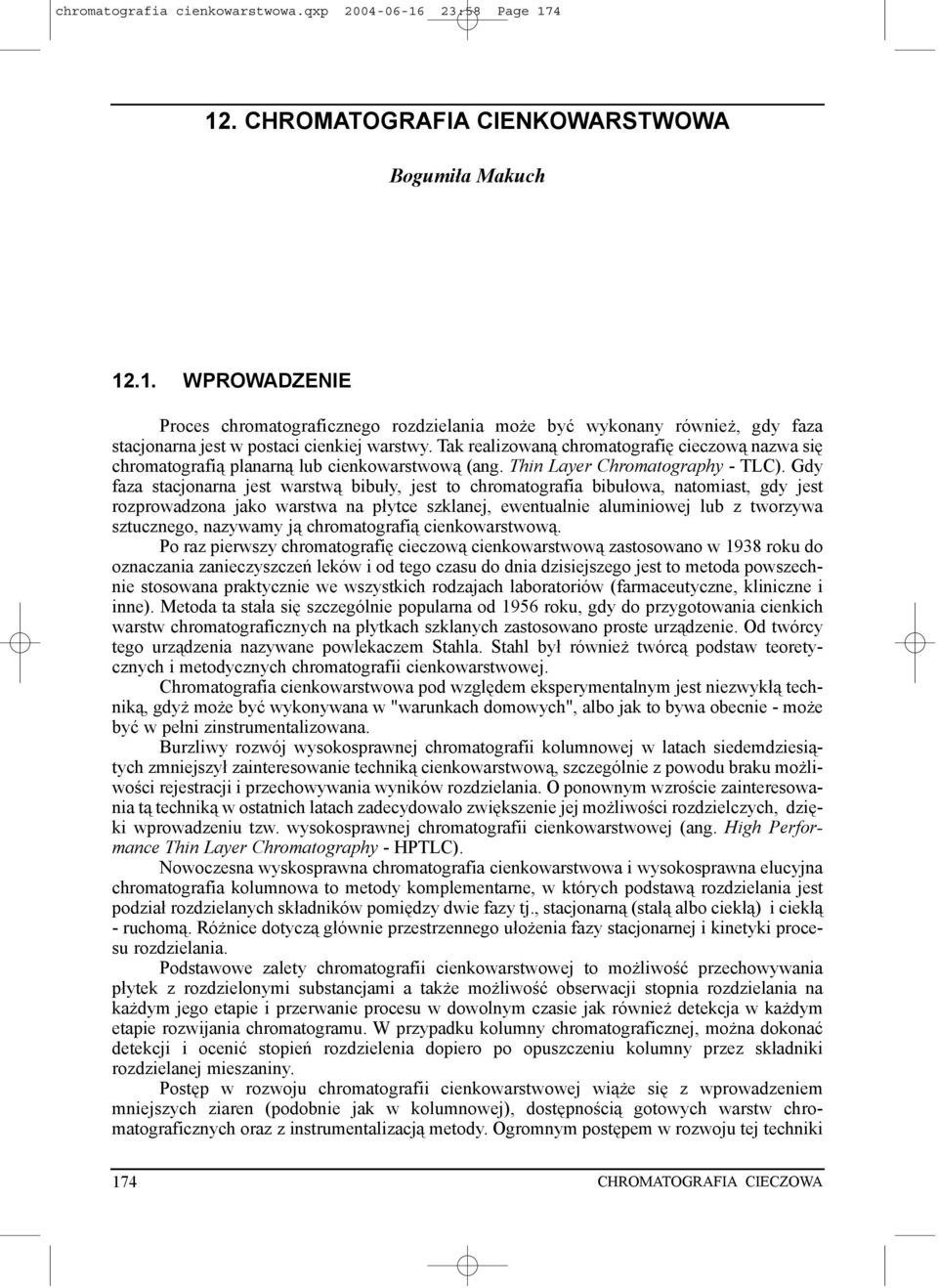 Gdy faza stacjonarna jest warstw¹ bibu³y, jest to chromatografia bibu³owa, natomiast, gdy jest rozprowadzona jako warstwa na p³ytce szklanej, ewentualnie aluminiowej lub z tworzywa sztucznego,