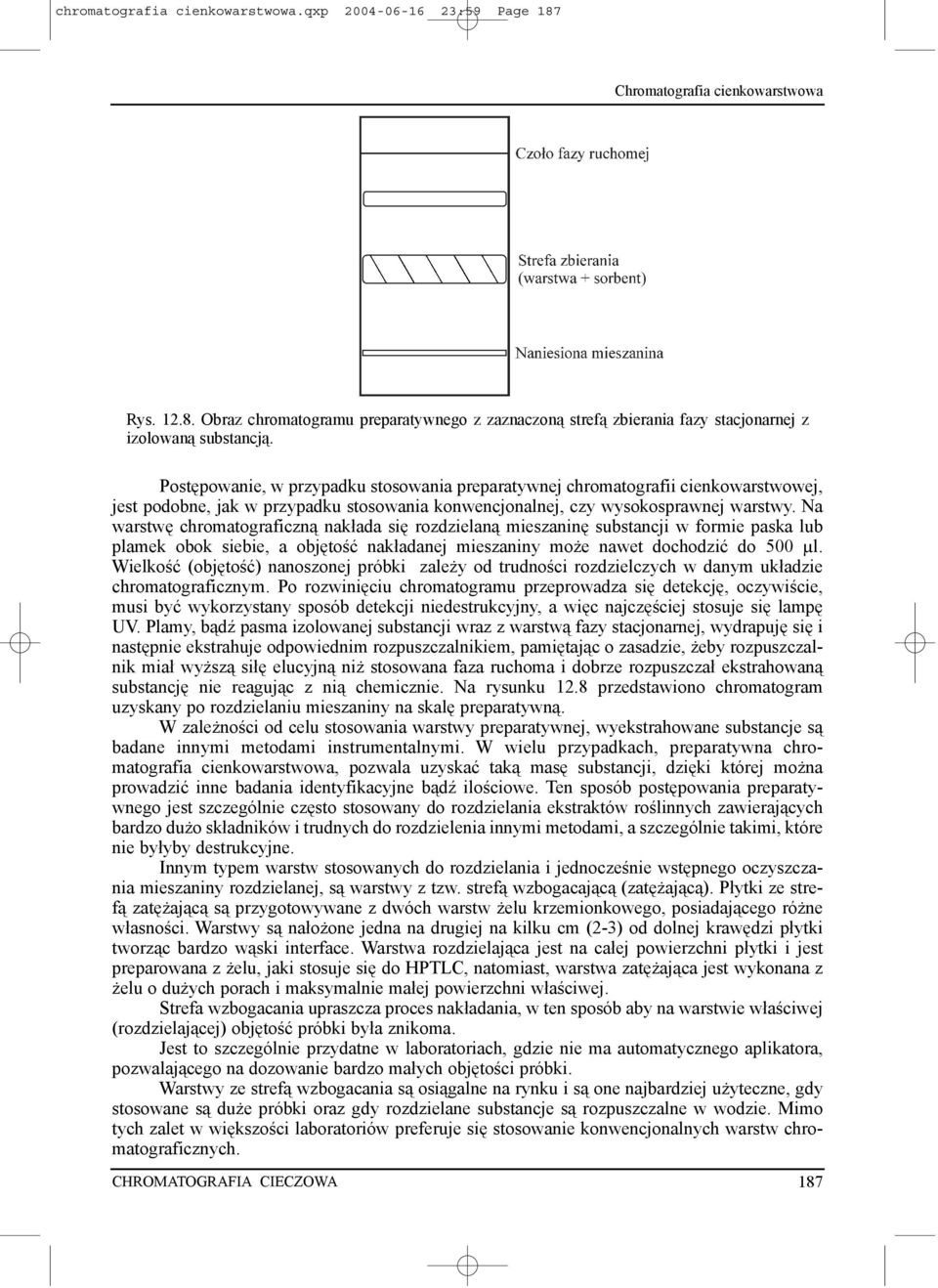 Na warstwê chromatograficzn¹ nak³ada siê rozdzielan¹ mieszaninê substancji w formie paska lub plamek obok siebie, a objêtoœæ nak³adanej mieszaniny mo e nawet dochodziæ do 500 µl.