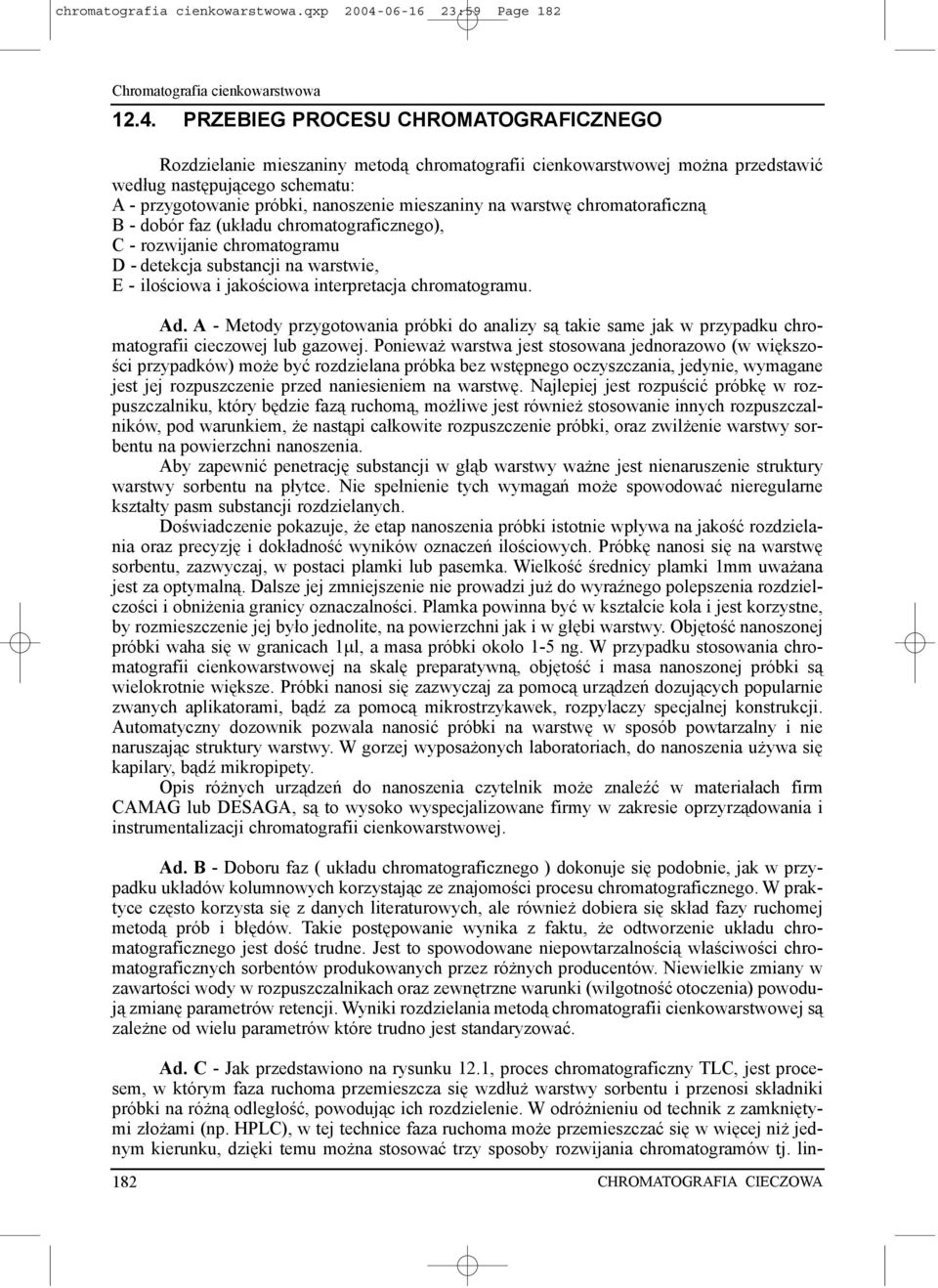 PRZEBIEG PROCESU CHROMATOGRAFICZNEGO Rozdzielanie mieszaniny metod¹ chromatografii cienkowarstwowej mo na przedstawiæ wed³ug nastêpuj¹cego schematu: A - przygotowanie próbki, nanoszenie mieszaniny na