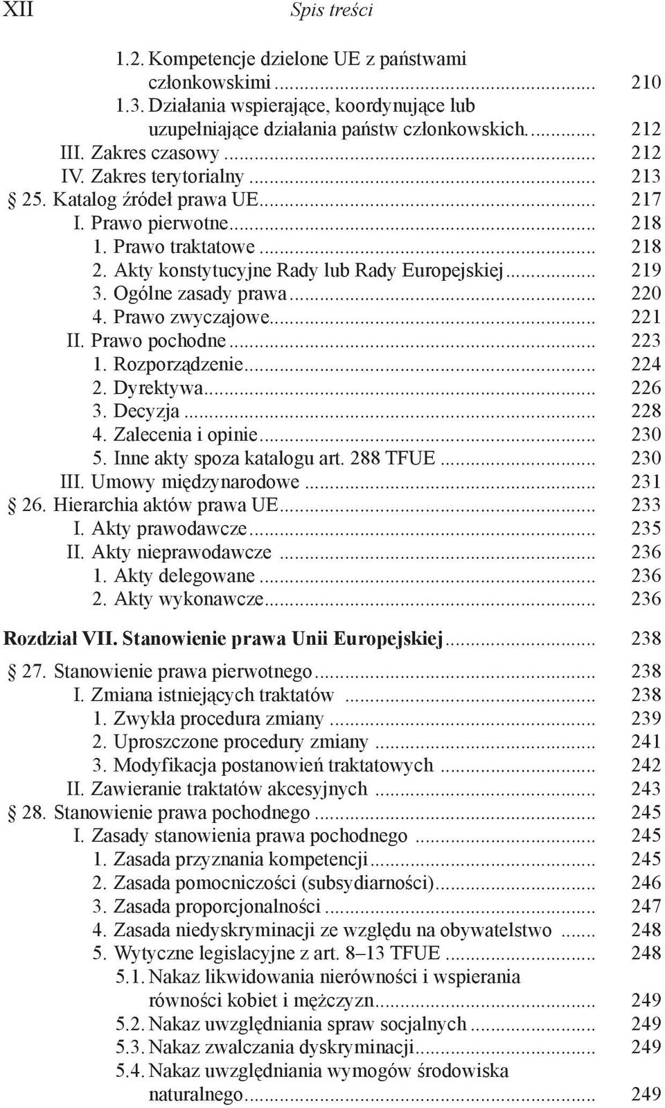 Ogólne zasady prawa... 220 4. Prawo zwyczajowe... 221 II. Prawo pochodne... 223 1. Rozporządzenie... 224 2. Dyrektywa... 226 3. Decyzja... 228 4. Zalecenia i opinie... 230 5.