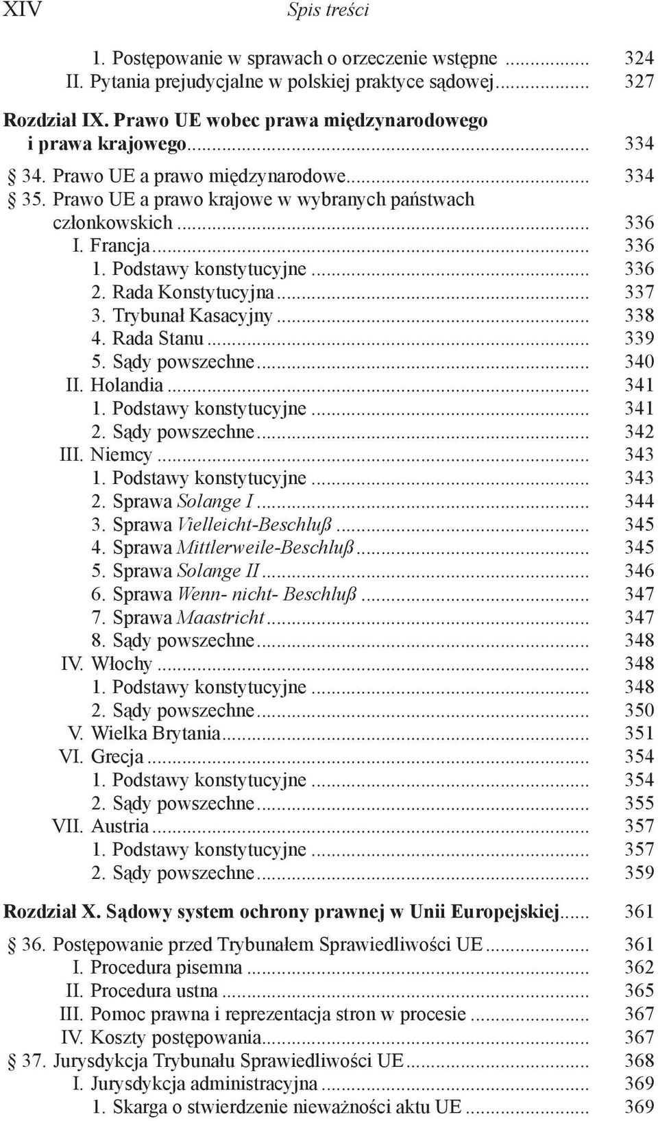 Podstawy konstytucyjne... 336 2. Rada Konstytucyjna... 337 3. Trybunał Kasacyjny... 338 4. Rada Stanu... 339 5. Sądy powszechne... 340 II. Holandia... 341 1. Podstawy konstytucyjne... 341 2.