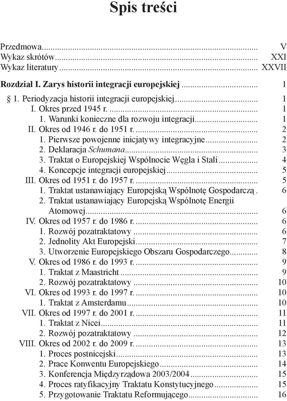 Traktat o Europejskiej Wspólnocie Węgla i Stali... 4 4. Koncepcje integracji europejskiej... 5 III. Okres od 1951 r. do 1957 r... 5 1. Traktat ustanawiający Europejską Wspólnotę Gospodarczą.. 6 2.