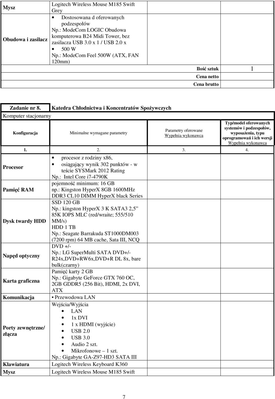 Komputer stacjonarny Katedra Chłodnictwa i Koncentratów Spożywczych Dysk twardy HDD Napęd optyczny Porty zewnętrzne/ złącza Klawiatura Mysz procesor z rodziny x86, osiągający wynik 302 punktów - w