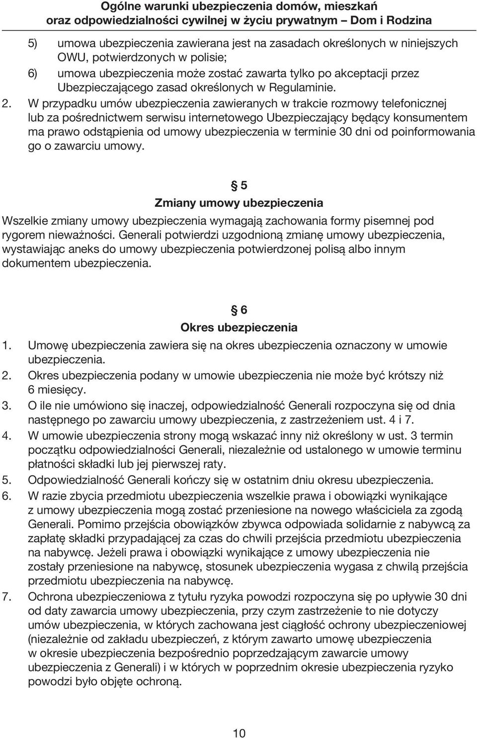 W przypadku umów ubezpieczenia zawieranych w trakcie rozmowy telefonicznej lub za pośrednictwem serwisu internetowego Ubezpieczający będący konsumentem ma prawo odstąpienia od umowy ubezpieczenia w