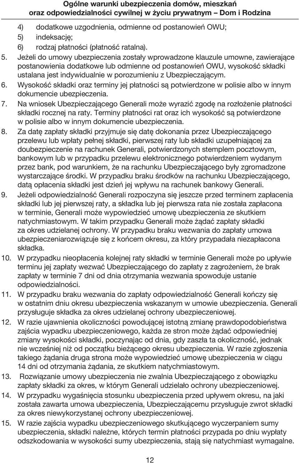 Jeżeli do umowy ubezpieczenia zostały wprowadzone klau zule umowne, zawierające postanowienia dodatkowe lub odmienne od postanowień OWU, wysokość składki ustalana jest indywidualnie w porozumieniu z