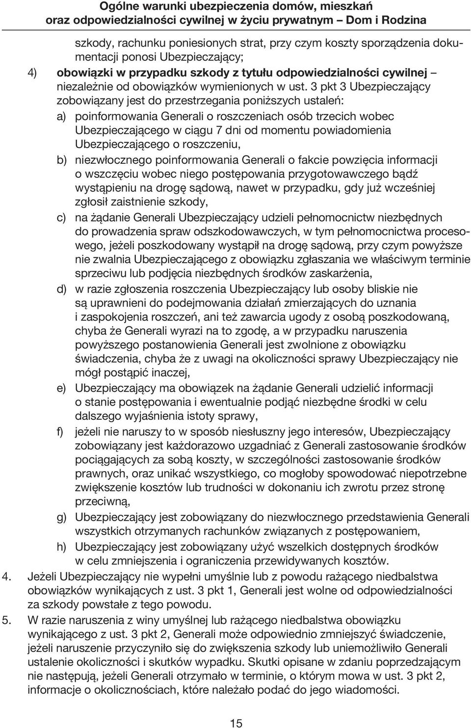 3 pkt 3 Ubezpieczający zobowiązany jest do przestrzegania poniższych ustaleń: a) poinformowania Generali o roszczeniach osób trzecich wobec Ubezpieczającego w ciągu 7 dni od momentu powiadomienia