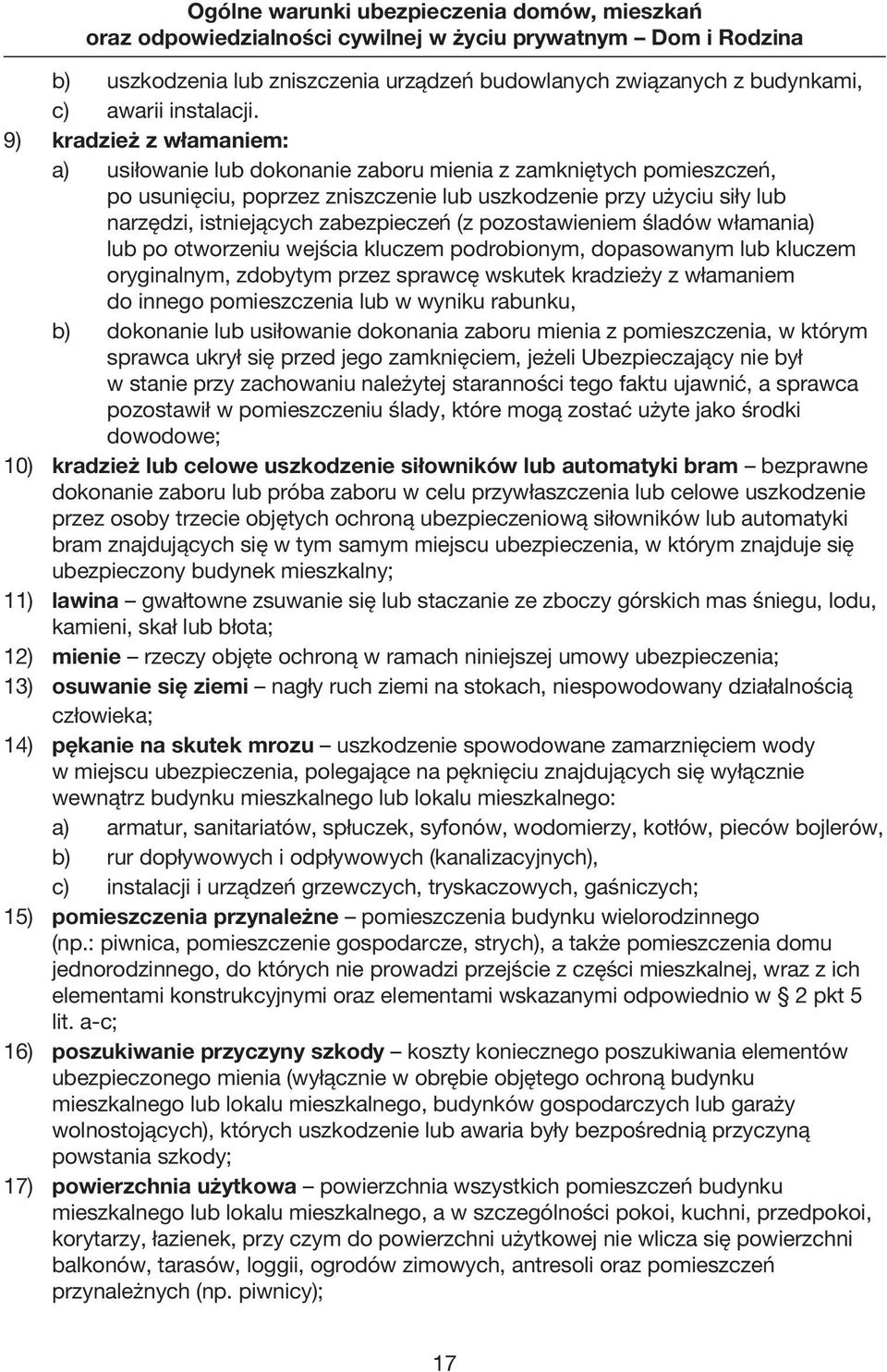 zabezpieczeń (z pozostawieniem śladów włamania) lub po otworzeniu wejścia kluczem pod robionym, dopasowanym lub kluczem oryginalnym, zdobytym przez sprawcę wskutek kradzieży z włamaniem do innego