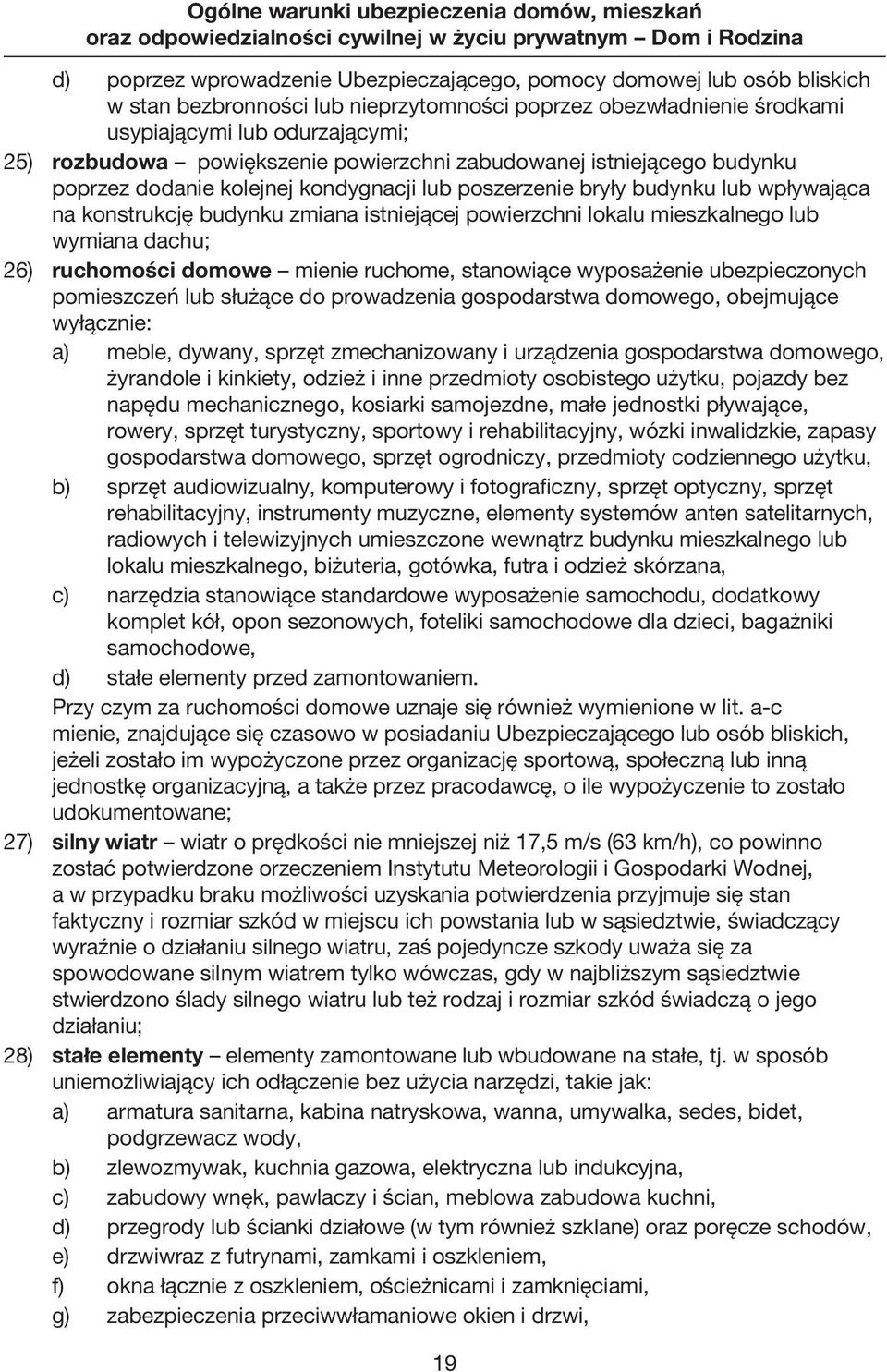 lokalu mieszkalnego lub wymiana dachu; 26) ruchomości domowe mienie ruchome, stanowiące wyposażenie ubezpieczonych pomieszczeń lub służące do prowadzenia gospodarstwa domowego, obejmujące wyłącznie: