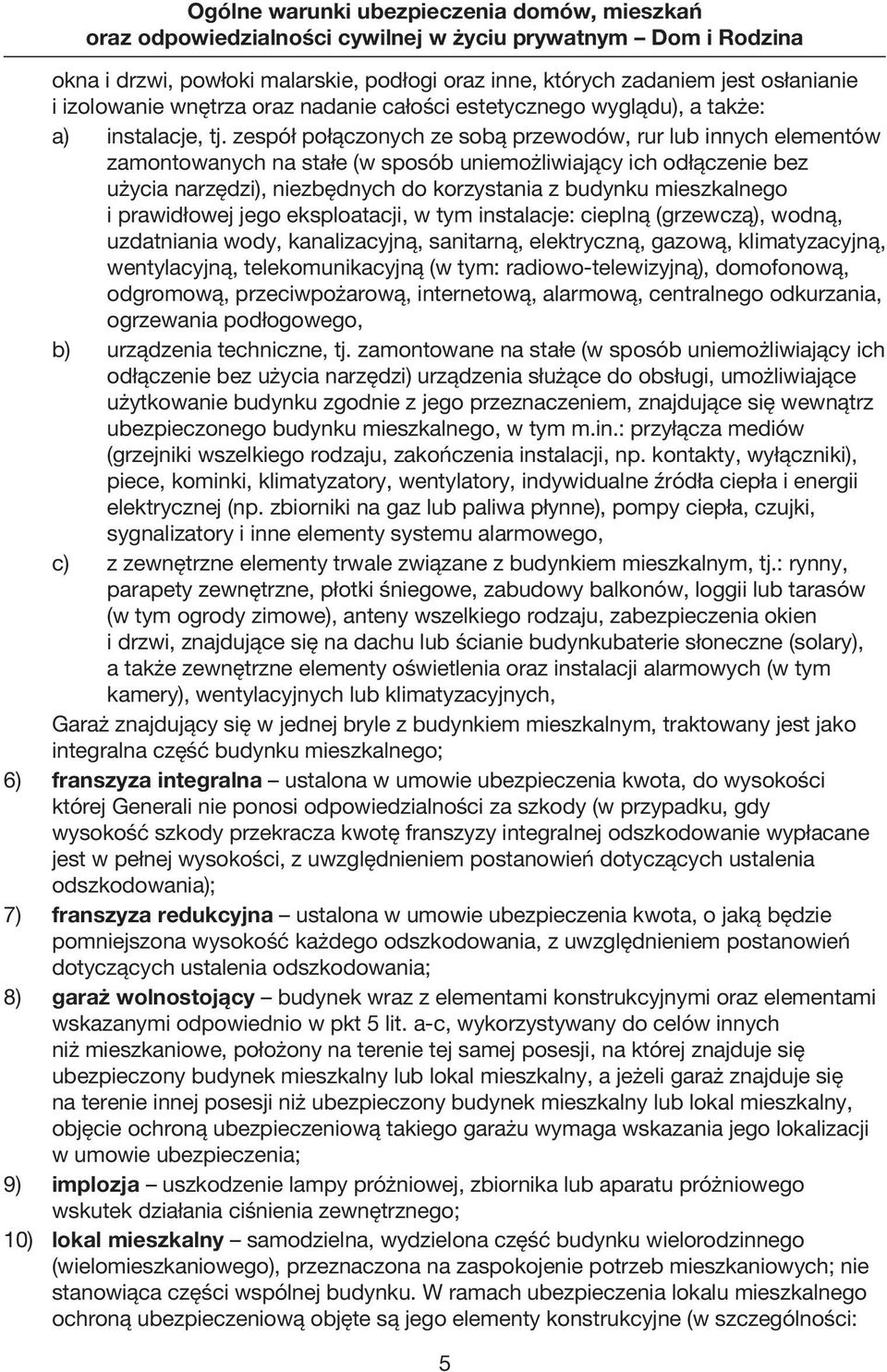 i prawidłowej jego eksploatacji, w tym instalacje: cieplną (grzewczą), wodną, uzdatniania wody, kanalizacyjną, sanitarną, elektryczną, gazową, klimatyzacyjną, wentylacyjną, telekomunikacyjną (w tym: