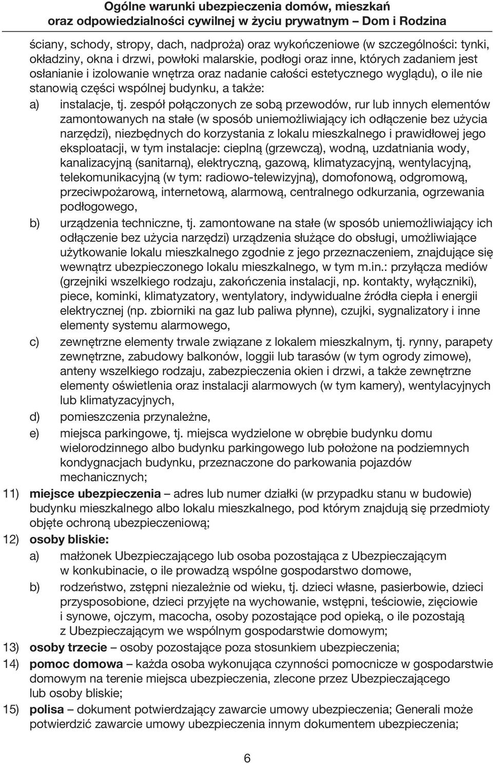 zespół połączonych ze sobą przewodów, rur lub innych elementów zamontowanych na stałe (w sposób uniemożliwiający ich odłączenie bez użycia narzędzi), niezbędnych do korzystania z lokalu mieszkalnego