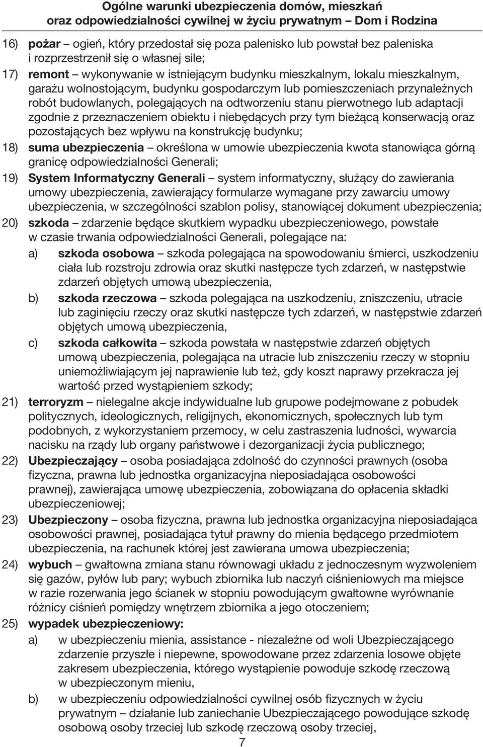 niebędących przy tym bieżącą konserwacją oraz pozostających bez wpływu na konstrukcję budynku; 18) suma ubezpieczenia określona w umowie ubezpieczenia kwota stanowiąca górną granicę odpowiedzialności