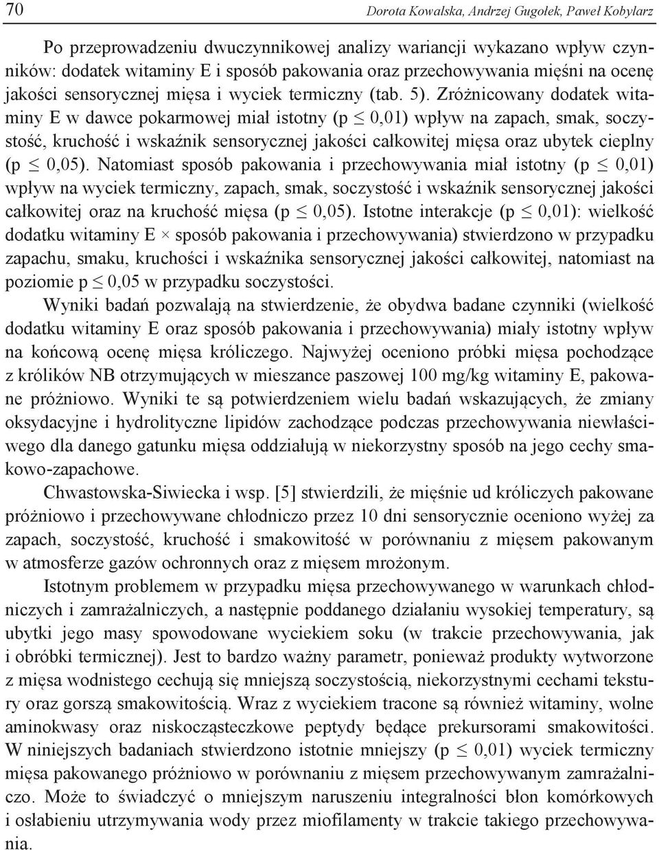 Zróżnicowany dodatek witaminy E w dawce pokarmowej miał istotny (p 0,01) wpływ na zapach, smak, soczystość, kruchość i wskaźnik sensorycznej jakości całkowitej mięsa oraz ubytek cieplny (p 0,05).