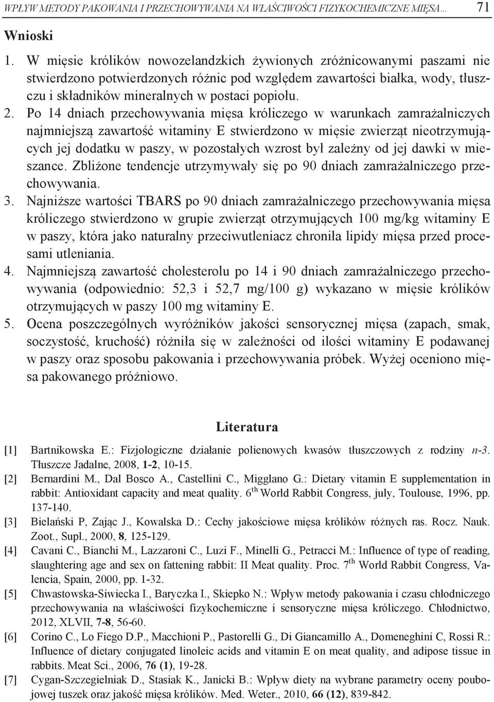 Po 14 dniach przechowywania mięsa króliczego w warunkach zamrażalniczych najmniejszą zawartość witaminy E stwierdzono w mięsie zwierząt nieotrzymujących jej dodatku w paszy, w pozostałych wzrost był