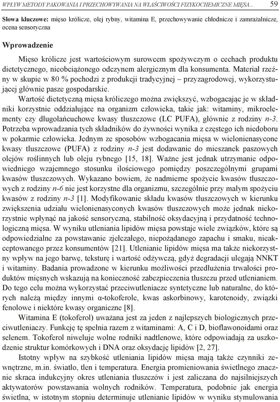 Materiał rzeźny w skupie w 80 % pochodzi z produkcji tradycyjnej przyzagrodowej, wykorzystującej głównie pasze gospodarskie.