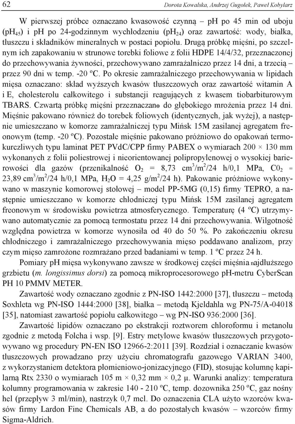 Drugą próbkę mięśni, po szczelnym ich zapakowaniu w strunowe torebki foliowe z folii HDPE 14/4/32, przeznaczonej do przechowywania żywności, przechowywano zamrażalniczo przez 14 dni, a trzecią przez