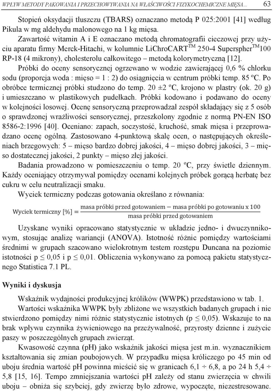 Zawartość witamin A i E oznaczano metodą chromatografii cieczowej przy użyciu aparatu firmy Merck-Hitachi, w kolumnie LiChroCART TM 250-4 Superspher TM 100 RP-18 (4 mikrony), cholesterolu całkowitego