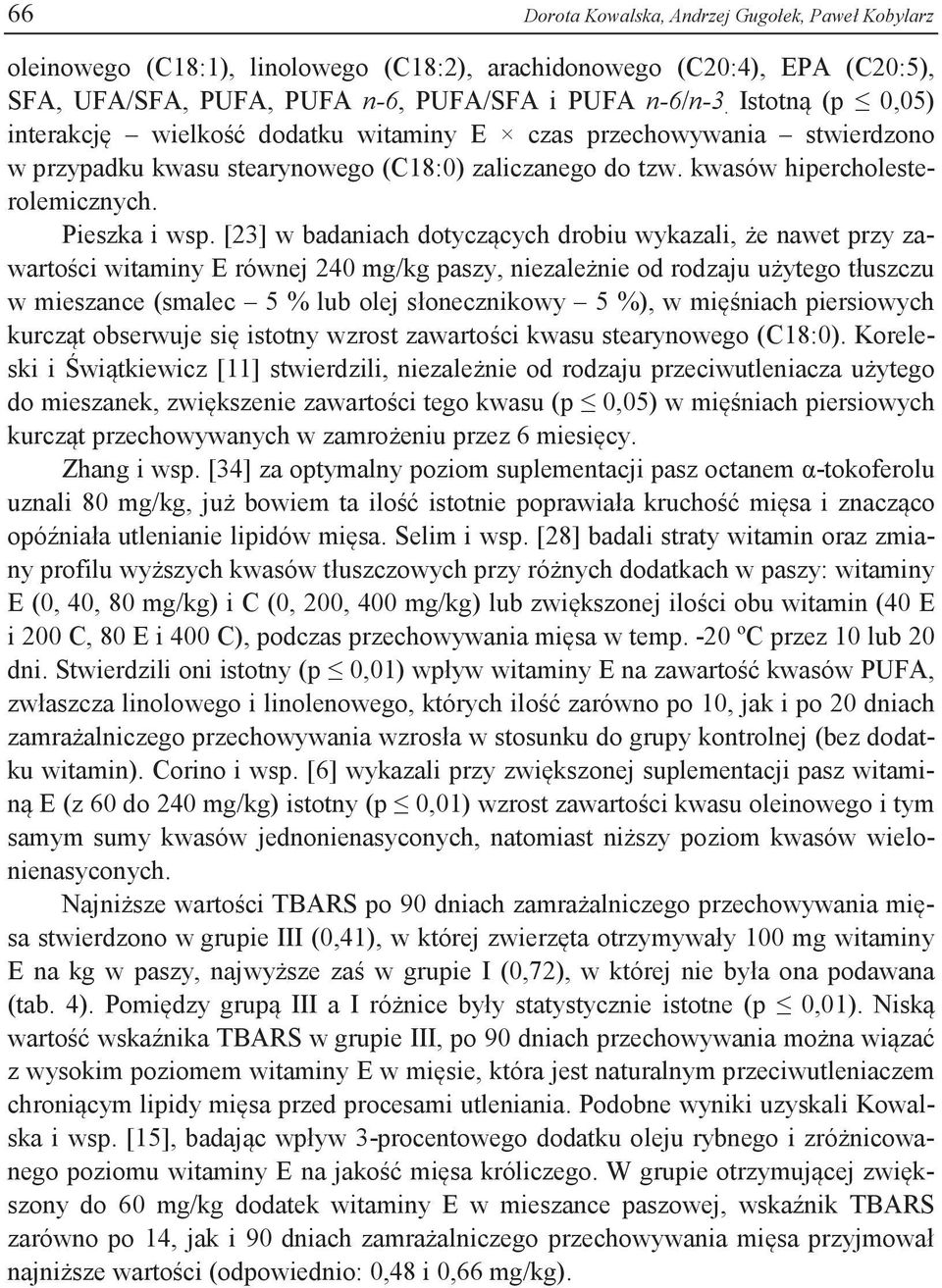 [23] w badaniach dotyczących drobiu wykazali, że nawet przy zawartości witaminy E równej 240 mg/kg paszy, niezależnie od rodzaju użytego tłuszczu w mieszance (smalec 5 % lub olej słonecznikowy 5 %),