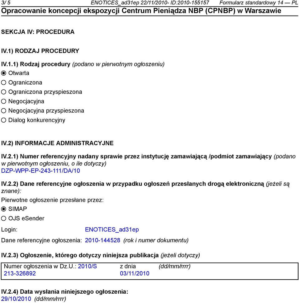 IV.2.2) Dane referencyjne ogłoszenia w przypadku ogłoszeń przesłanych drogą elektroniczną (jeżeli są znane): Pierwotne ogłoszenie przesłane przez: SIMAP OJS esender Login: ENOTICES_ad31ep Dane