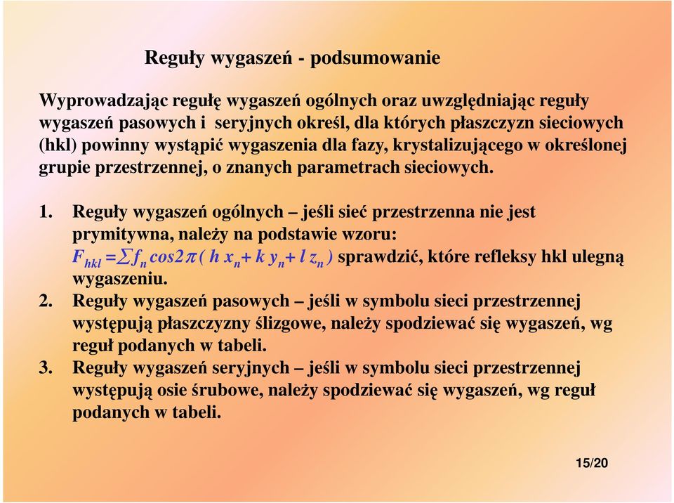 Reguły wygaszeń ogólnych jeśli sieć przestrzenna nie jest prymitywna, naleŝy na podstawie wzoru: F hkl = f n cos2π ( h x n + k y n + l z n ) sprawdzić, które refleksy hkl ulegną wygaszeniu. 2.