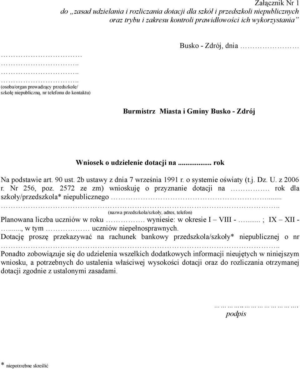 2b ustawy z dnia 7 września 1991 r. o systemie oświaty (t.j. Dz. U. z 2006 r. Nr 256, poz. 2572 ze zm) wnioskuję o przyznanie dotacji na. rok dla szkoły/przedszkola* niepublicznego.