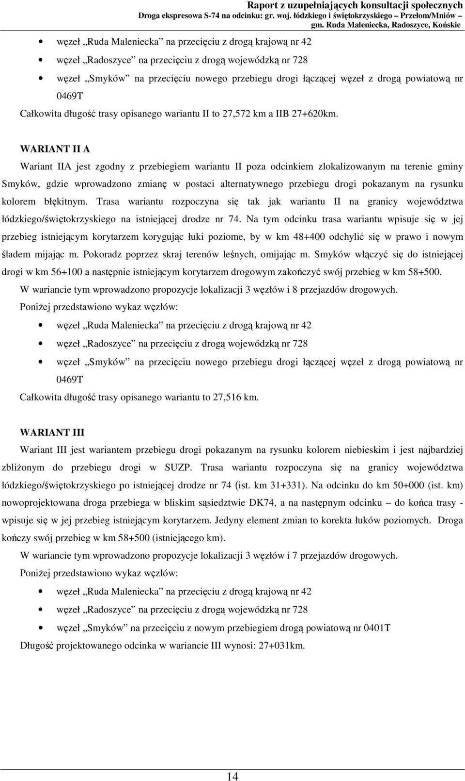 WARIANT II A Wariant IIA jest zgodny z przebiegiem wariantu II poza odcinkiem zlokalizowanym na terenie gminy Smyków, gdzie wprowadzono zmianę w postaci alternatywnego przebiegu drogi pokazanym na