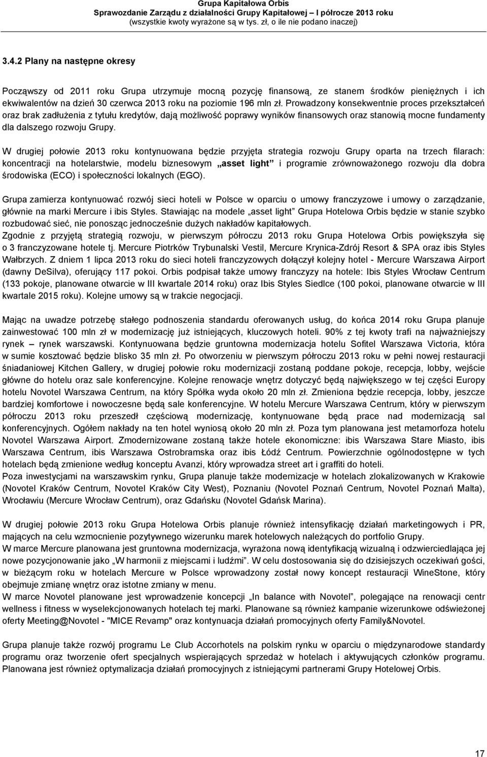 W drugiej połowie 2013 roku kontynuowana będzie przyjęta strategia rozwoju Grupy oparta na trzech filarach: koncentracji na hotelarstwie, modelu biznesowym asset light i programie zrównoważonego