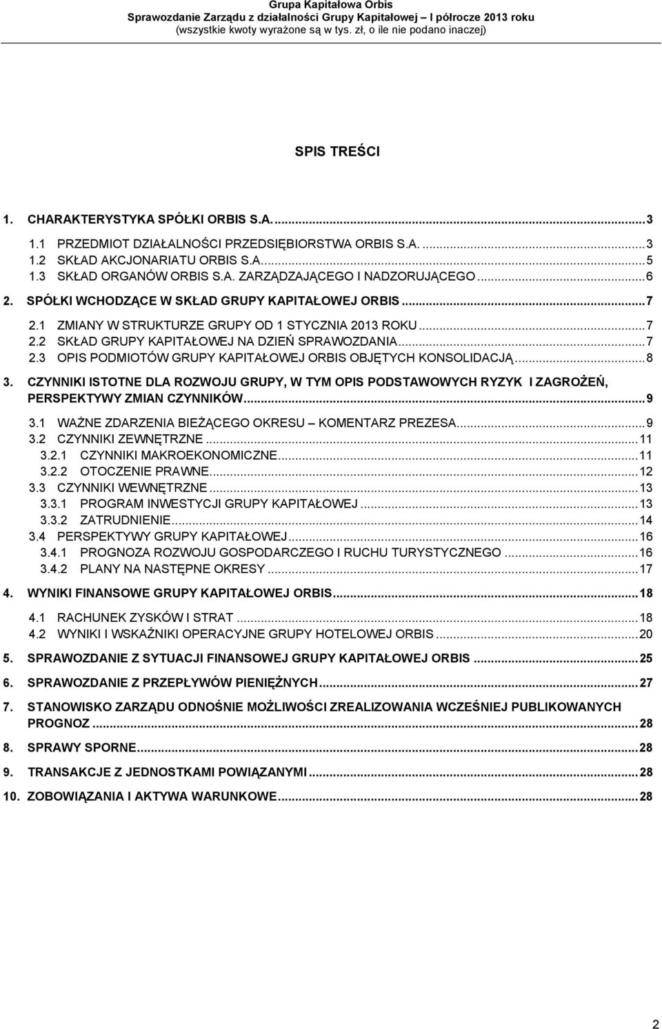 .. 8 3. CZYNNIKI ISTOTNE DLA ROZWOJU GRUPY, W TYM OPIS PODSTAWOWYCH RYZYK I ZAGROŻEŃ, PERSPEKTYWY ZMIAN CZYNNIKÓW... 9 3.1 WAŻNE ZDARZENIA BIEŻĄCEGO OKRESU KOMENTARZ PREZESA... 9 3.2 CZYNNIKI ZEWNĘTRZNE.