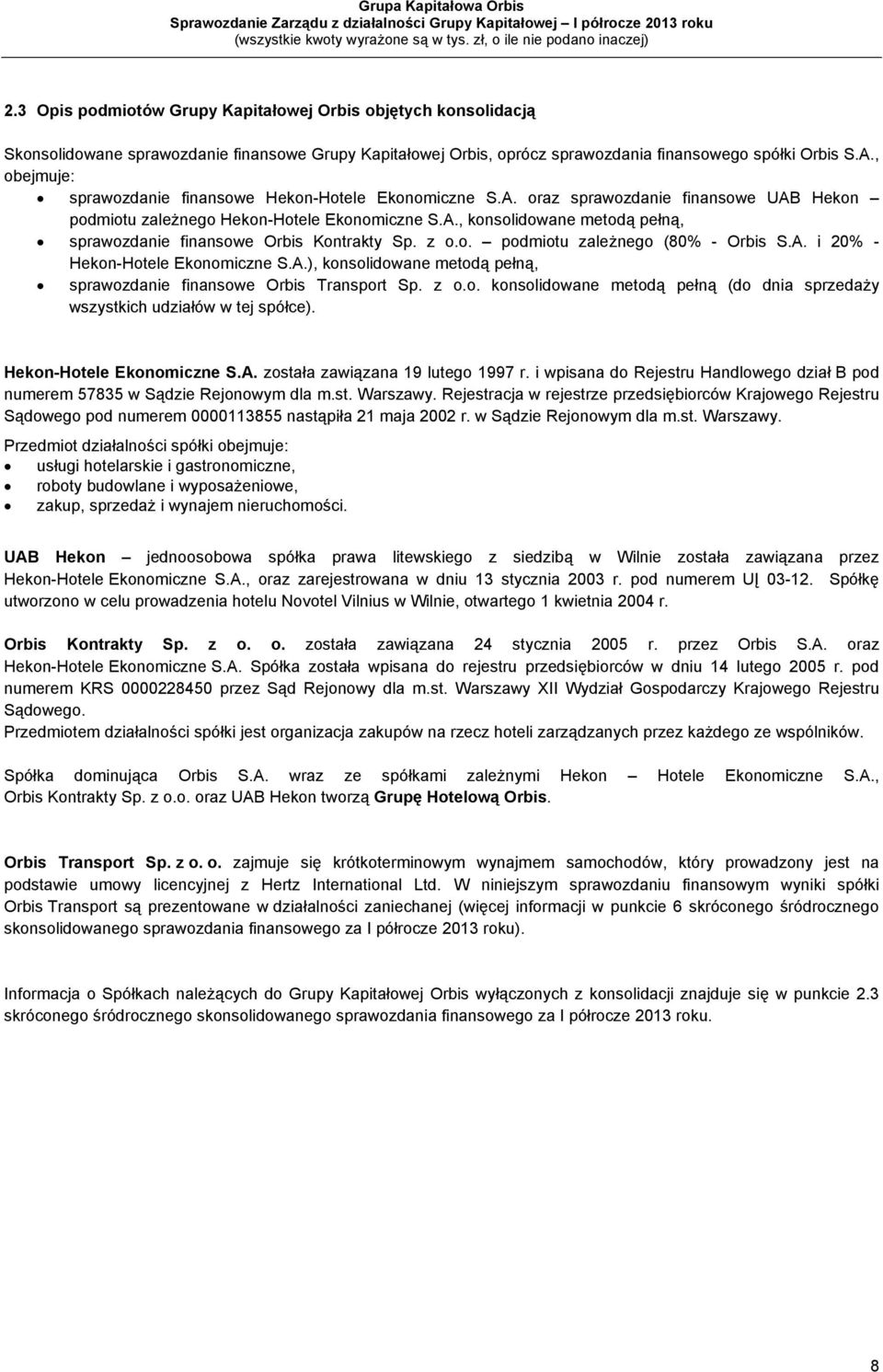 z o.o. podmiotu zależnego (80% - Orbis S.A. i 20% - Hekon-Hotele Ekonomiczne S.A.), konsolidowane metodą pełną, sprawozdanie finansowe Orbis Transport Sp. z o.o. konsolidowane metodą pełną (do dnia sprzedaży wszystkich udziałów w tej spółce).