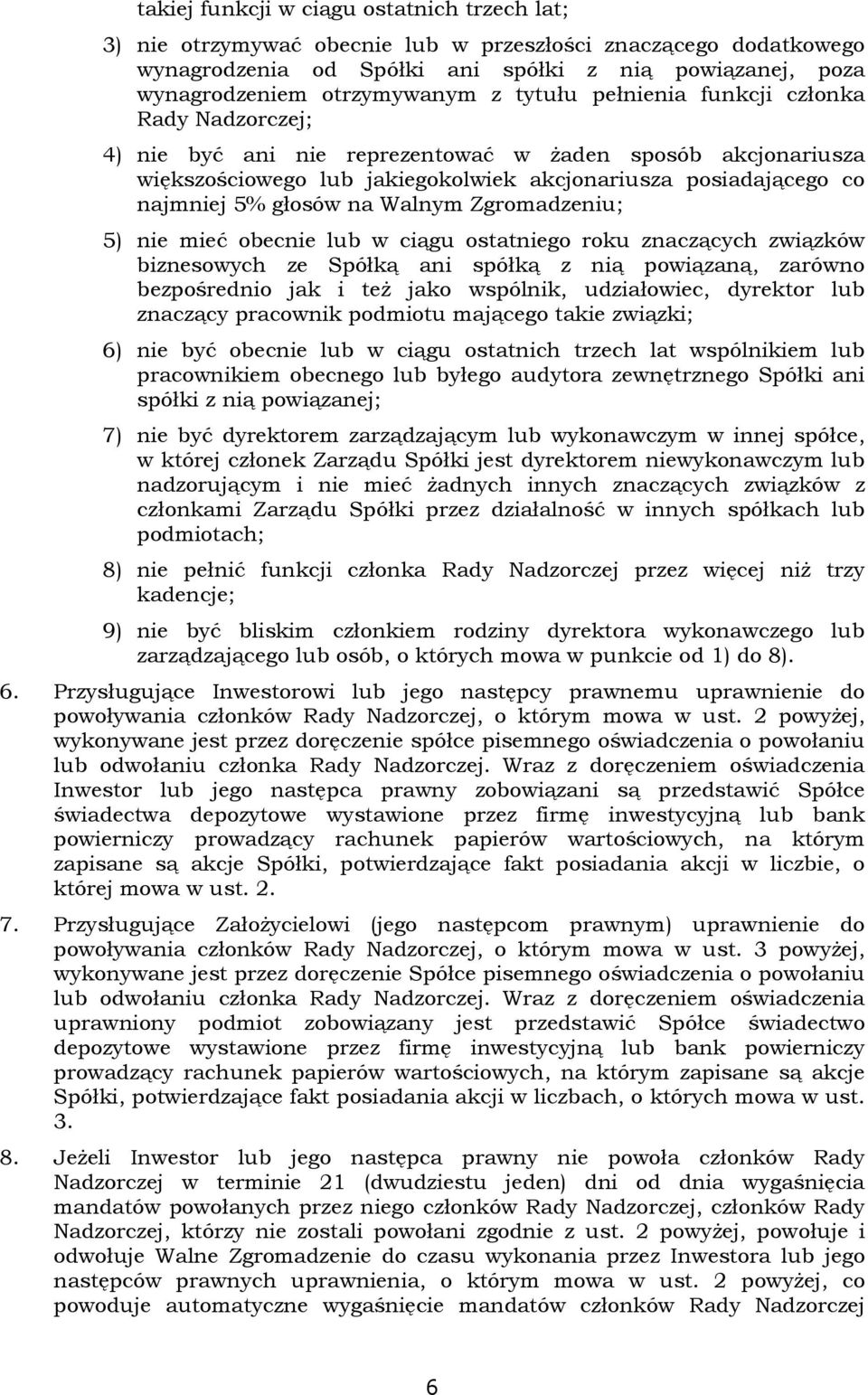 Walnym Zgromadzeniu; 5) nie mieć obecnie lub w ciągu ostatniego roku znaczących związków biznesowych ze Spółką ani spółką z nią powiązaną, zarówno bezpośrednio jak i teŝ jako wspólnik, udziałowiec,